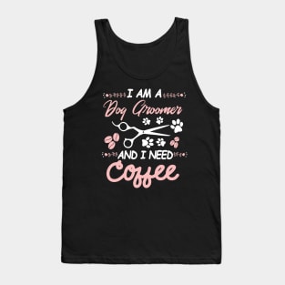 I AM A Dog Groomer And I Need Coffee Tank Top